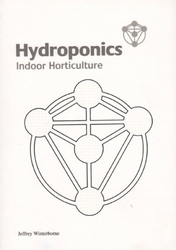Hydroponics: Indoor Horticulture - A Comprehensive Guide for Growers