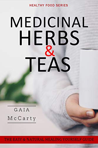Medicinal Herbs & Teas: The Easy & Natural Healing Yourself Guide