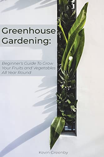 Greenhouse Gardening Guide: Year-Round Fruits and Vegetables