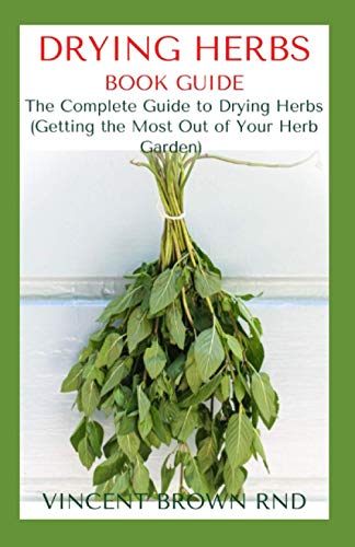 The Effective Guide On How To Grow, Dry And Preserve Herbs