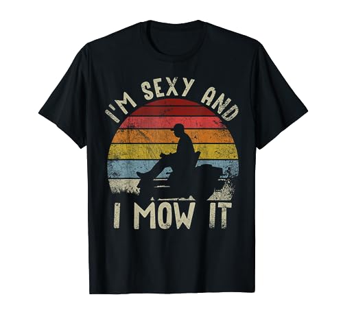 Im Sexy And I Mow It T-Shirt - The Perfect Lawn Mowing Shirt