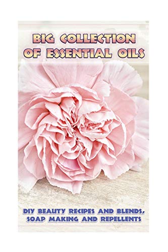 Essential Oils Collection: DIY Beauty Recipes, Soap Making and Repellents