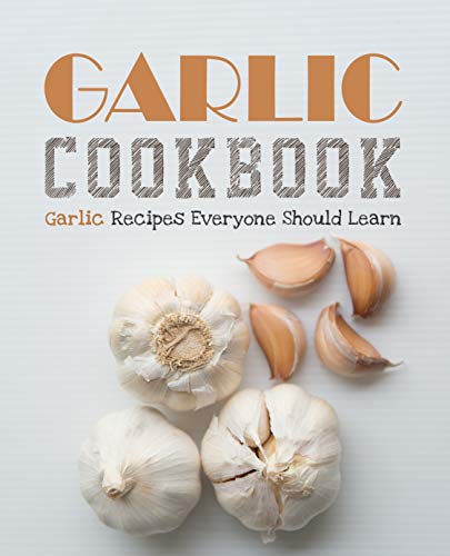 Garlic Cookbook: Elevate Your Culinary Experience with Garlic Recipes
