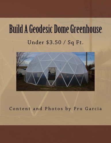 Geodesic Dome Greenhouse: Build Under $3.50/Sq Ft.
