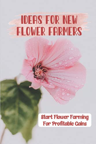 Flower Farming For Profit: New Ideas for Flower Farmers