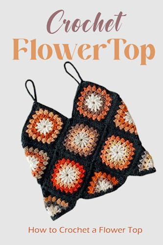 Crochet Flower Top: Create Your Own Flower Top