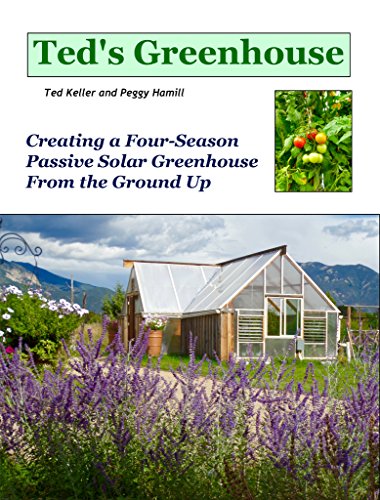 Ted's Greenhouse: Building a Four-Season Solar Greenhouse