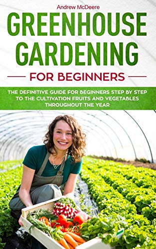 Greenhouse Gardening for Beginners: Step-by-Step Guide for Year-Round Cultivation