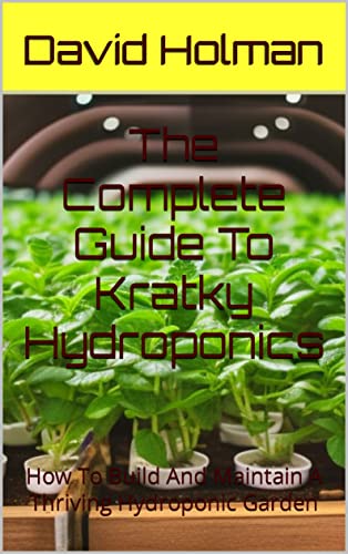 Kratky Hydroponics: The Ultimate Guide to Soil-Free Gardening