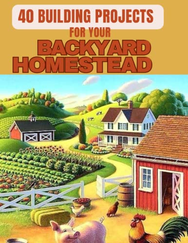 Building Your Backyard Homestead: A Comprehensive Guide to Self-Sufficiency