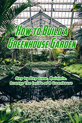 Step-by-Step Guide to Building a Greenhouse Garden