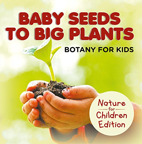 Baby Seeds To Big Plants: Botany for Kids