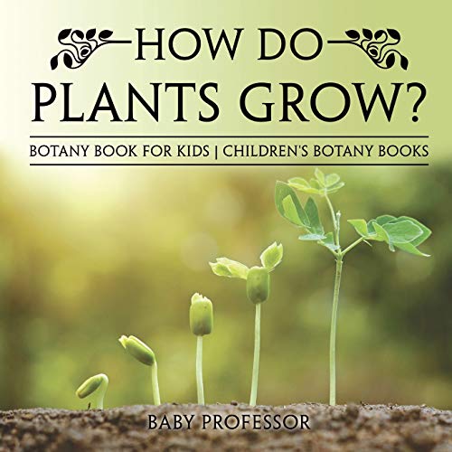 Kids Botany Book: How Do Plants Grow?