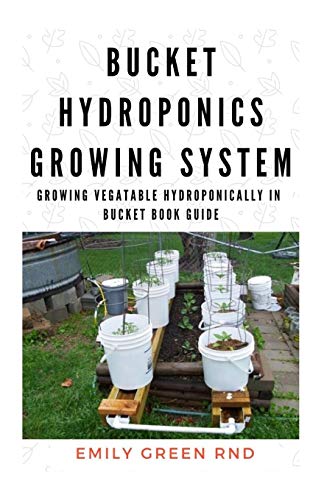 Hydroponics Growing System Book: A Complete Guide to Bucket Gardening