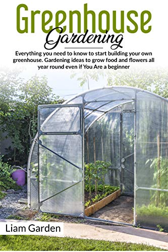 Greenhouse Gardening Guide: Start Building Your Own Year-Round Oasis