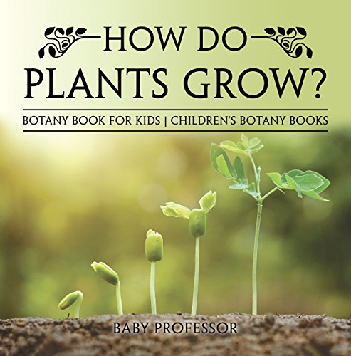 How Do Plants Grow? Botany Book for Kids