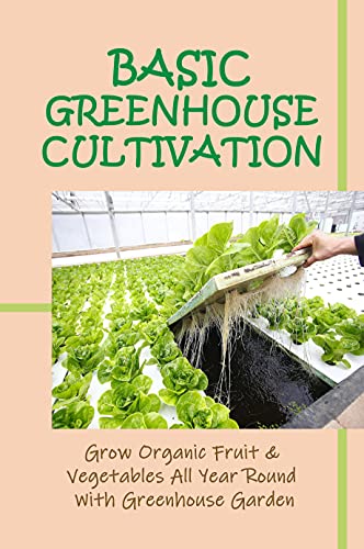 Greenhouse Gardening: Grow Organic Fruit & Vegetables All Year Round