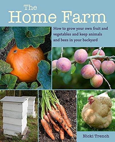 The Home Farm: Grow Your Own Fruits and Vegetables in Your Backyard