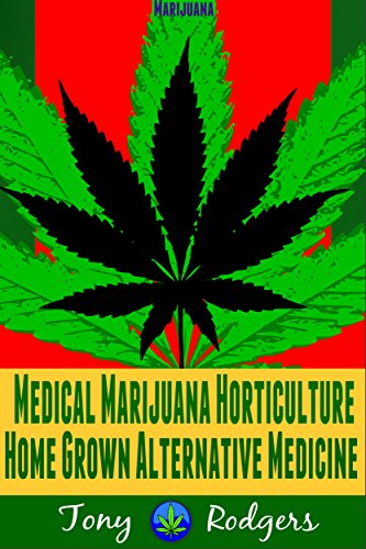 Home Grown Alternative Medicine - A Comprehensive Guide to Growing Marijuana