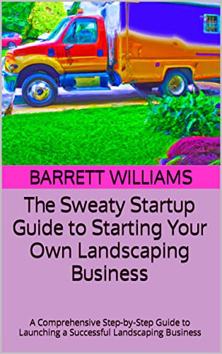 The Sweaty Startup Guide to Starting Your Own Landscaping Business