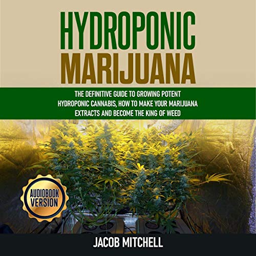 Hydroponic Marijuana: The Definitive Guide to Growing Potent Hydroponic Cannabis