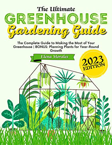Maximize Your Greenhouse Gardening Skills - The Ultimate Guide