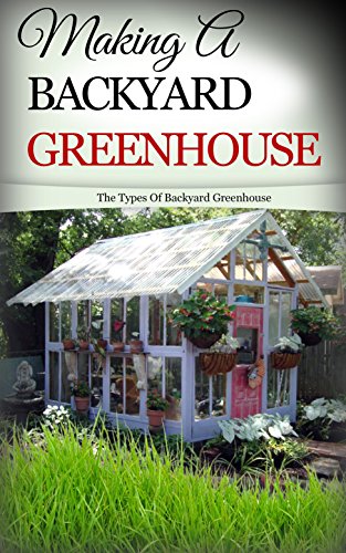 Types of Backyard Greenhouses - A Comprehensive Guide