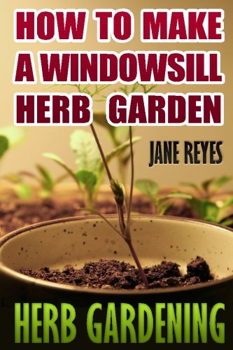 Windowsill Herb Gardening: A Comprehensive Guide
