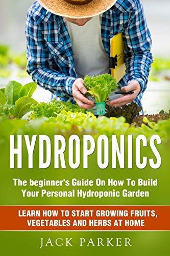 Hydroponics: Beginner's Guide to Building Your Personal Hydroponic Garden