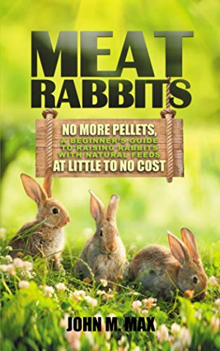Meat Rabbits: Natural Feeds for Raising Rabbits at Little to No Cost