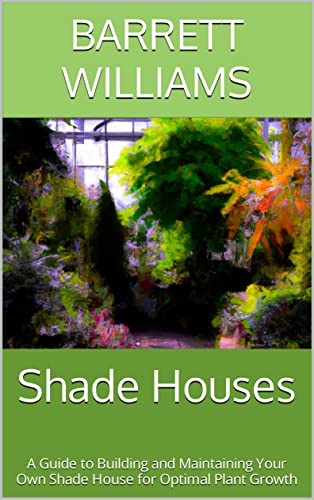 Shade Houses Guide: Building and Maintaining for Plant Growth