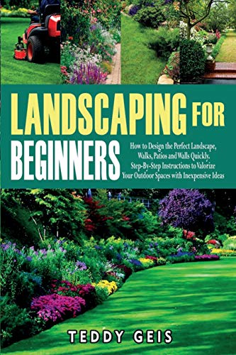 Landscaping For Beginners: The Perfect Guide to Transform Your Outdoor Spaces