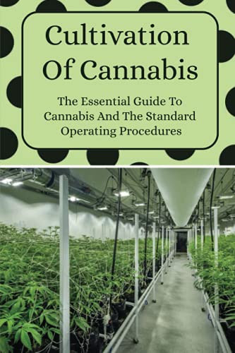 Cultivation Of Cannabis: Essential Guide To Cannabis & Standard Operating Procedures