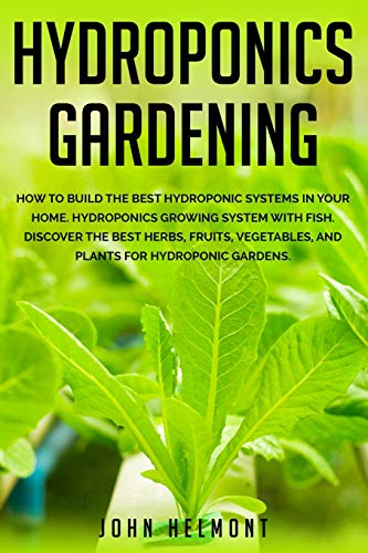 Hydroponics Gardening: Building the Best Hydroponic Systems in Your Home