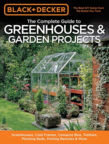 The Complete Guide to Greenhouses & Garden Projects
